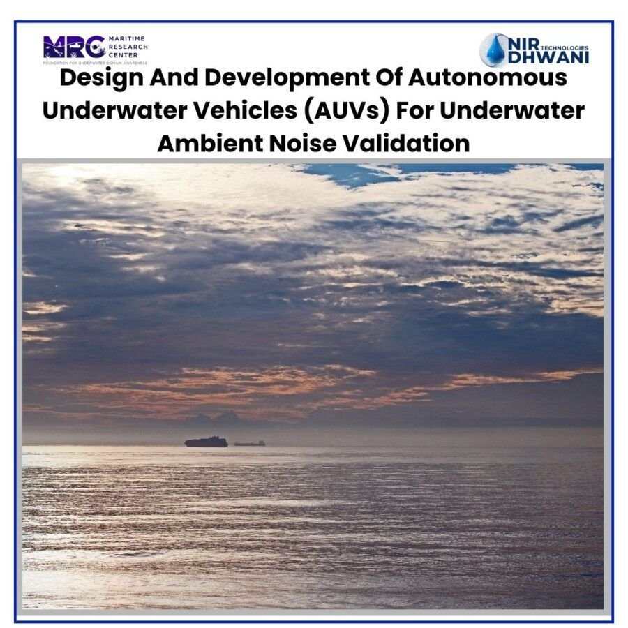 Design And Development Of Autonomous Underwater Vehicles (AUVs) For Underwater Ambient Noise Validation.